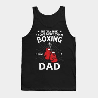 The only thing I love more than Boxing Is Being A Dad Tank Top